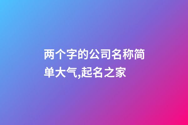 两个字的公司名称简单大气,起名之家-第1张-公司起名-玄机派