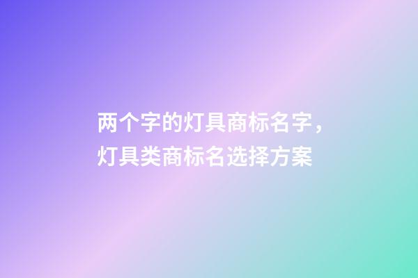 两个字的灯具商标名字，灯具类商标名选择方案-第1张-商标起名-玄机派