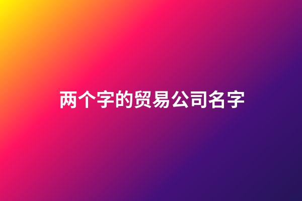 两个字的贸易公司名字