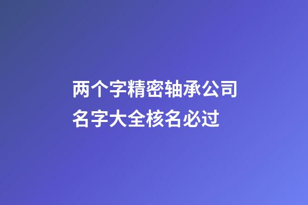 两个字精密轴承公司名字大全核名必过-第1张-公司起名-玄机派