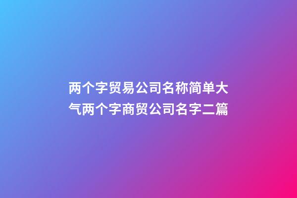 两个字贸易公司名称简单大气两个字商贸公司名字二篇-第1张-公司起名-玄机派