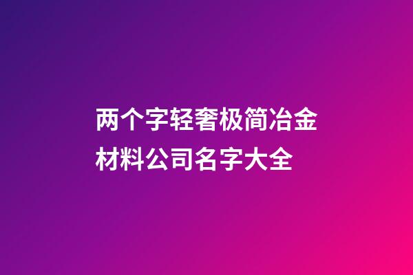 两个字轻奢极简冶金材料公司名字大全-第1张-公司起名-玄机派