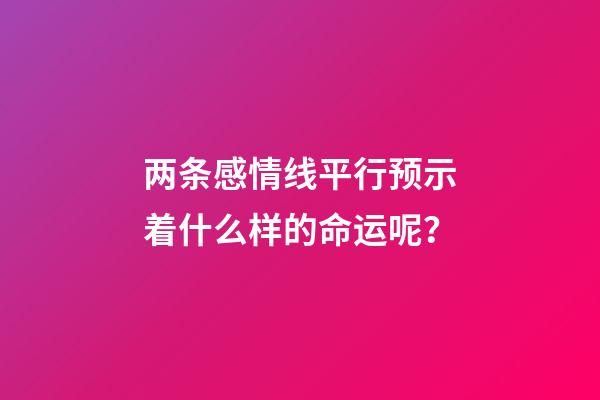 两条感情线平行预示着什么样的命运呢？