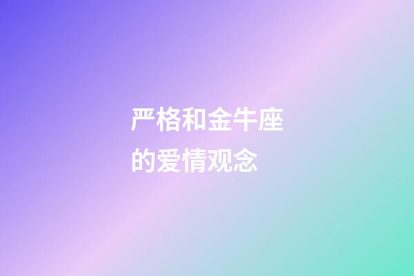 严格和金牛座的爱情观念-第1张-星座运势-玄机派