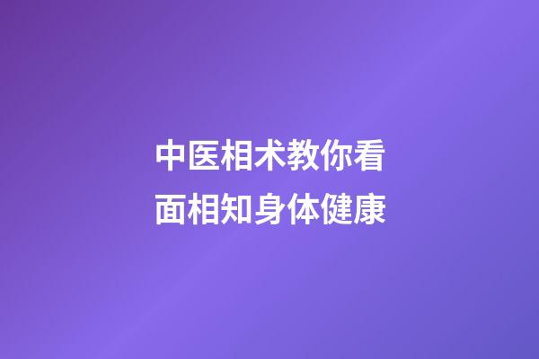 中医相术教你看面相知身体健康