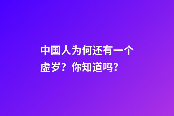 中国人为何还有一个虚岁？你知道吗？