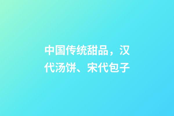 中国传统甜品，汉代汤饼、宋代包子-第1张-观点-玄机派