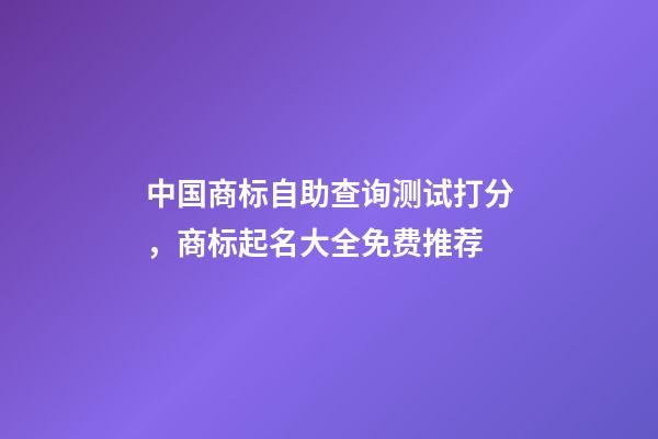 中国商标自助查询测试打分，商标起名大全免费推荐-第1张-商标起名-玄机派