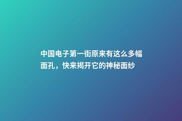 中国电子第一街原来有这么多幅面孔，快来揭开它的神秘面纱-第1张-观点-玄机派