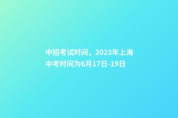 中招考试时间，2023年上海中考时间为6月17日-19日-第1张-观点-玄机派