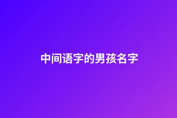 中间语字的男孩名字(语字在中间的女孩名字)-第1张-女孩起名-玄机派