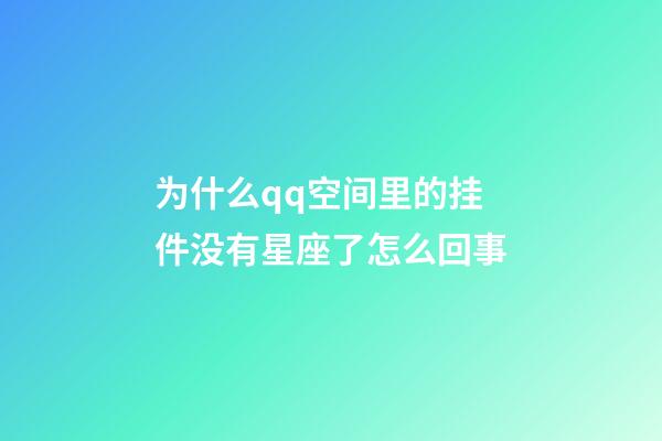 为什么qq空间里的挂件没有星座了怎么回事