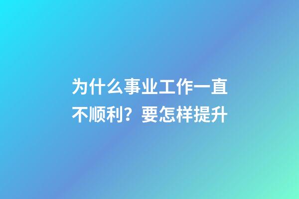 为什么事业工作一直不顺利？要怎样提升