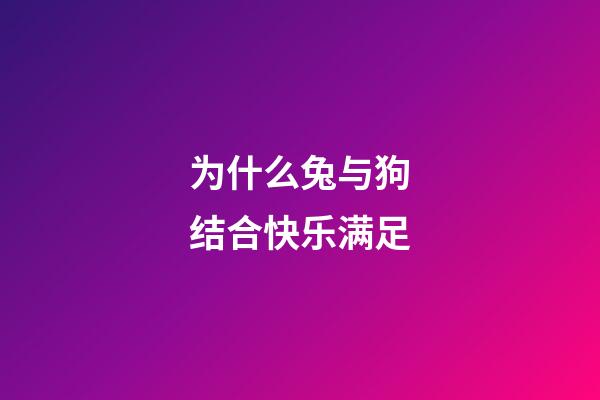 为什么兔与狗结合快乐满足