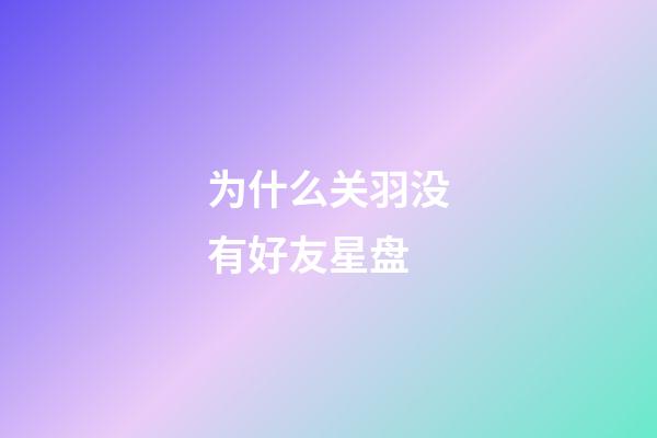 为什么关羽没有好友星盘-第1张-星座运势-玄机派