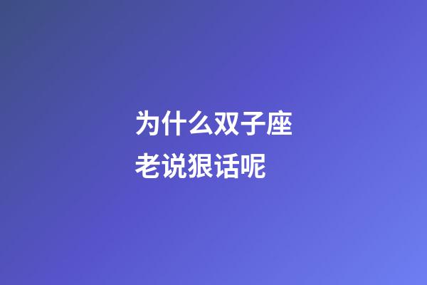 为什么双子座老说狠话呢-第1张-星座运势-玄机派