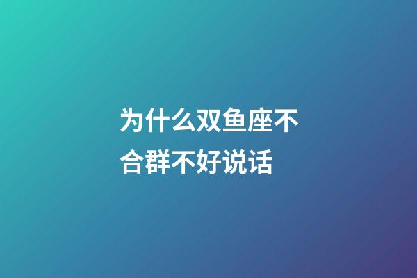 为什么双鱼座不合群不好说话-第1张-星座运势-玄机派