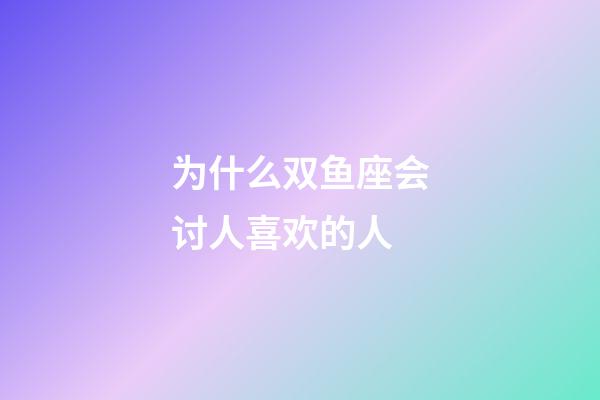 为什么双鱼座会讨人喜欢的人-第1张-星座运势-玄机派