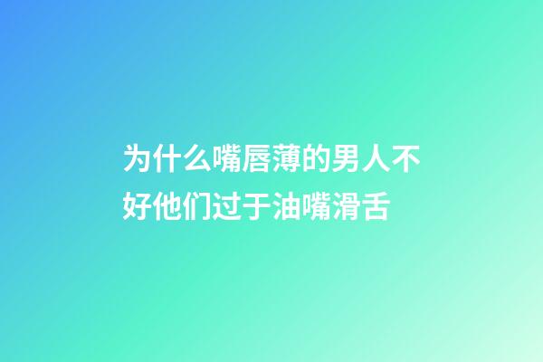 为什么嘴唇薄的男人不好?他们过于油嘴滑舌