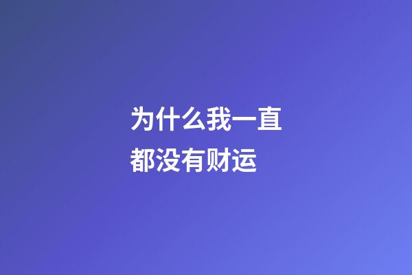 为什么我一直都没有财运?