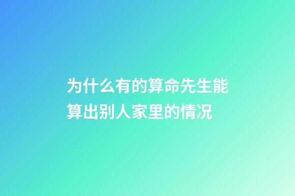 为什么有的算命先生能算出别人家里的情况(为什么算命先生不认识你，却知道你家有几口人？网友：都是套路)-第1张-观点-玄机派