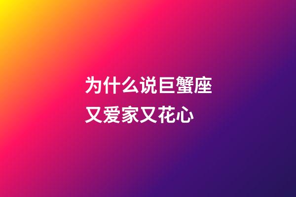 为什么说巨蟹座又爱家又花心-第1张-星座运势-玄机派