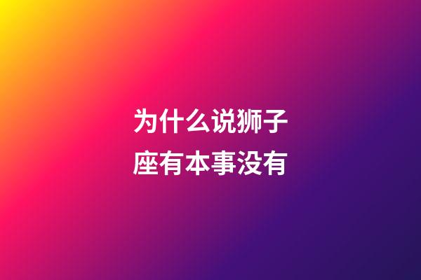 为什么说狮子座有本事没有-第1张-星座运势-玄机派