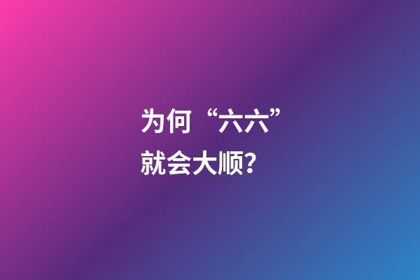 为何“六六”就会大顺？