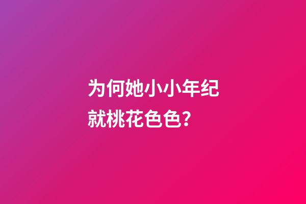 为何她小小年纪就桃花色色？