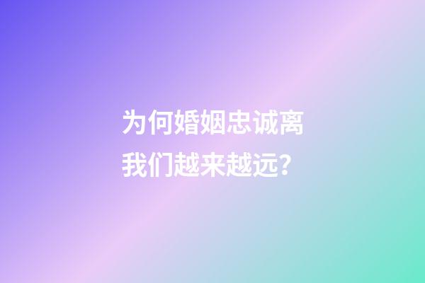 为何婚姻忠诚离我们越来越远？