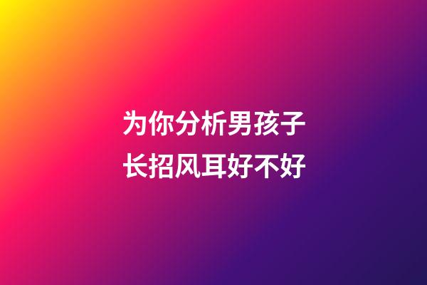 为你分析男孩子长招风耳好不好