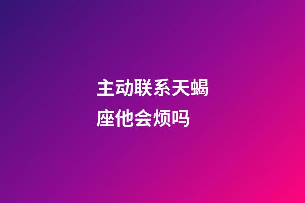 主动联系天蝎座他会烦吗-第1张-星座运势-玄机派