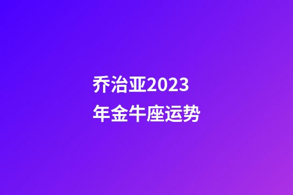 乔治亚2023年金牛座运势-第1张-星座运势-玄机派