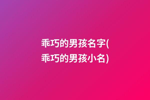 乖巧的男孩名字(乖巧的男孩小名)