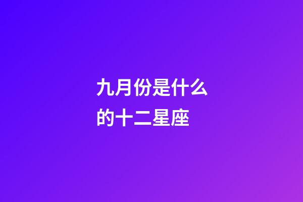 九月份是什么的十二星座-第1张-星座运势-玄机派