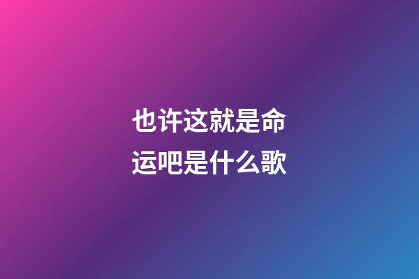 也许这就是命运吧是什么歌(我们沉默着，渐渐疏远，渐渐陌生)-第1张-观点-玄机派