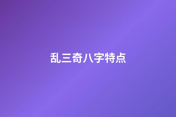 乱三奇八字特点