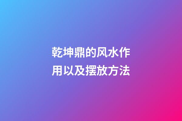 乾坤鼎的风水作用以及摆放方法