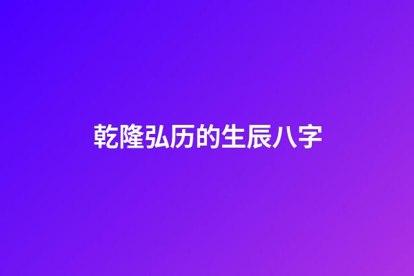 乾隆弘历的生辰八字(游玩遇到算命先生，他随即报生辰八字，先生说：不是皇帝就是大官)-第1张-观点-玄机派