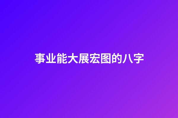 事业能大展宏图的八字