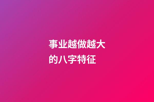 事业越做越大的八字特征