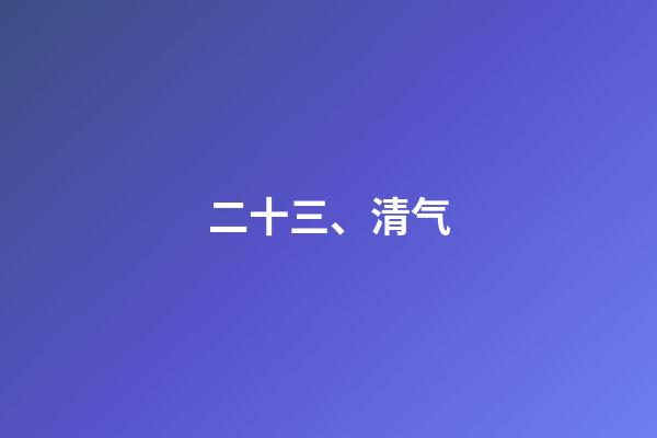 二十三、清气