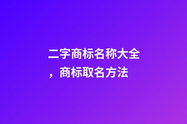 二字商标名称大全，商标取名方法-第1张-商标起名-玄机派