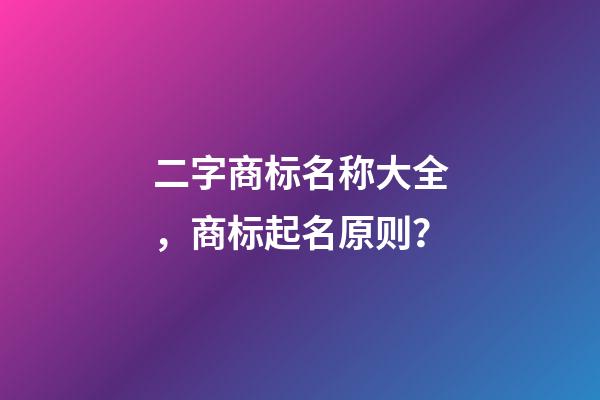 二字商标名称大全，商标起名原则？-第1张-商标起名-玄机派