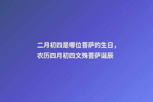 二月初四是哪位菩萨的生日，农历四月初四文殊菩萨诞辰-第1张-观点-玄机派