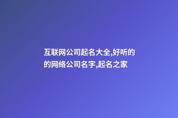 互联网公司起名大全,好听的的网络公司名字,起名之家