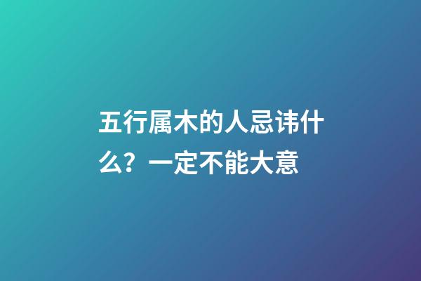 五行属木的人忌讳什么？一定不能大意