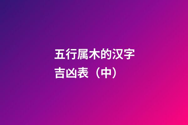 五行属木的汉字吉凶表（中）