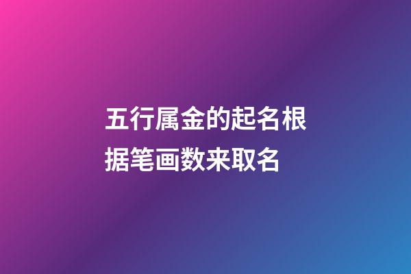 五行属金的起名根据笔画数来取名