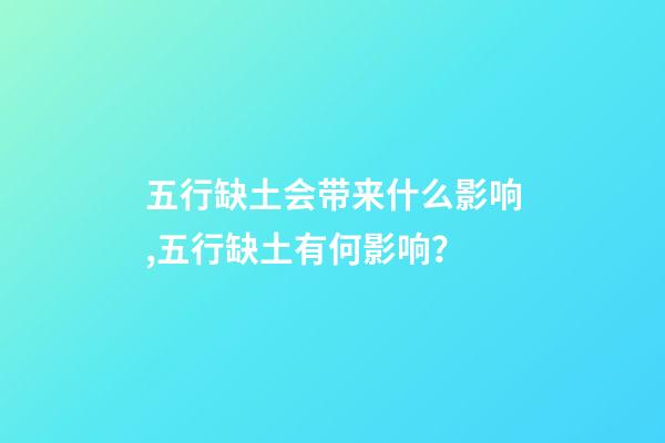 五行缺土会带来什么影响,五行缺土有何影响？